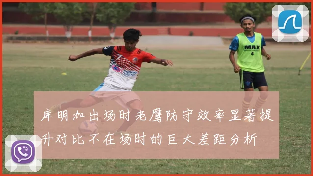 库明加出场时老鹰防守效率显著提升对比不在场时的巨大差距分析
